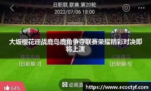 大坂樱花迎战鹿岛鹿角争夺联赛荣耀精彩对决即将上演